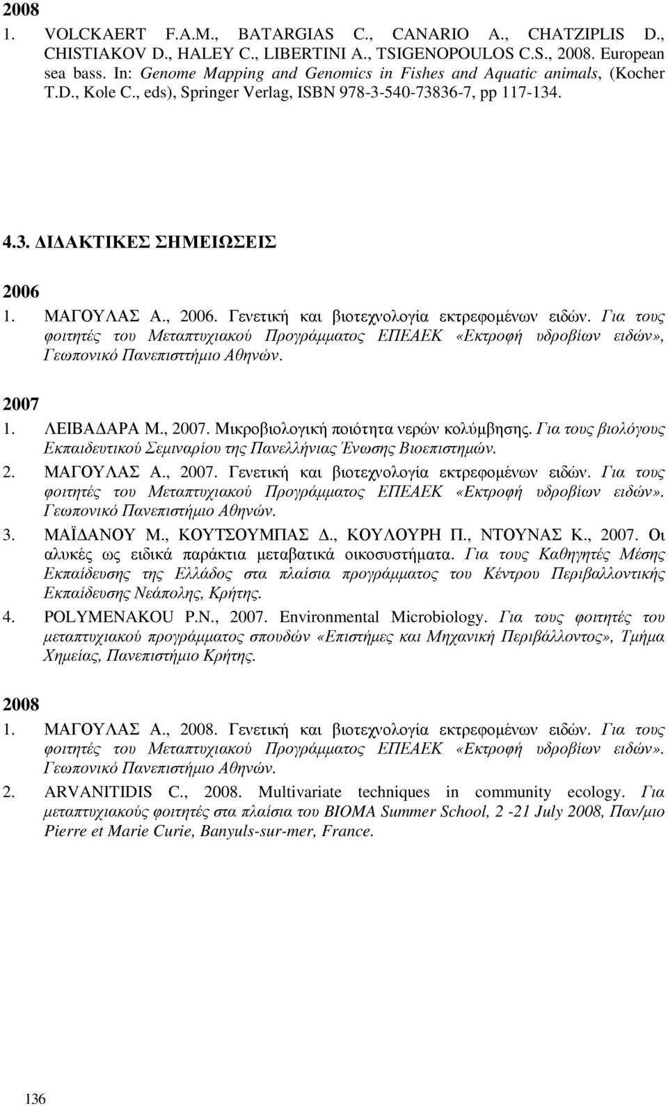 Γενετική και βιοτεχνολογία εκτρεφοµένων ειδών. Για τους φοιτητές του Μεταπτυχιακού Προγράµµατος ΕΠΕΑΕΚ «Εκτροφή υδροβίων ειδών», Γεωπονικό Πανεπισττήµιο Αθηνών. 2007 1. ΛΕΙΒΑ ΑΡΑ Μ., 2007.