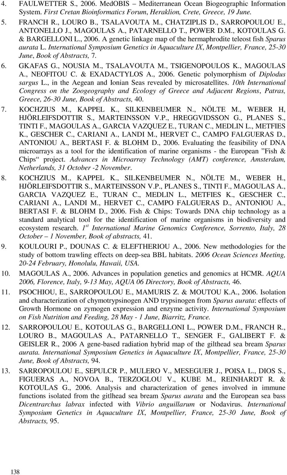 International Symposium Genetics in Aquaculture ΙΧ, Montpellier, France, 25-30 June, Book of Abstracts, 7. 6. GKAFAS G., NOUSIA M., TSALAVOUTA M., TSIGENOPOULOS K., MAGOULAS A., NEOFITOU C.