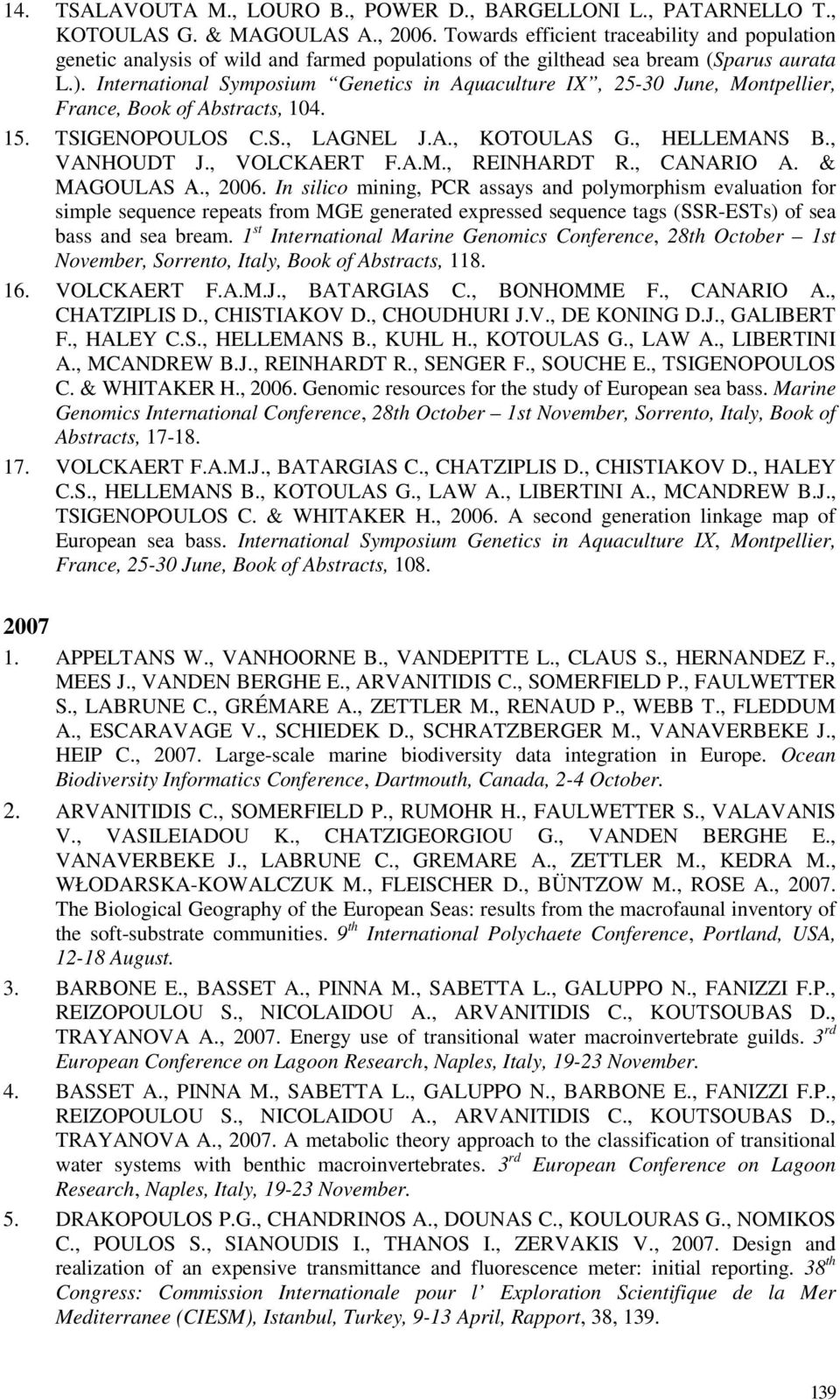 International Symposium Genetics in Aquaculture IX, 25-30 June, Montpellier, France, Book of Abstracts, 104. 15. TSIGENOPOULOS C.S., LAGNEL J.A., KOTOULAS G., HELLEMANS B., VANHOUDT J., VOLCKAERT F.A.M., REINHARDT R.