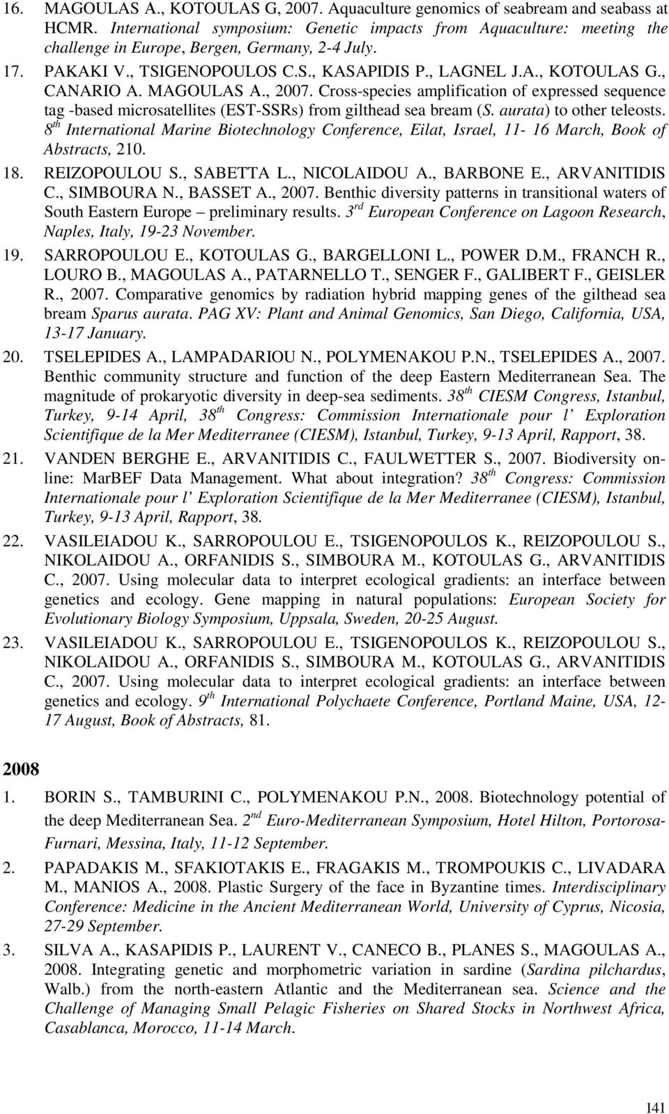 , CANARIO A. MAGOULAS Α., 2007. Cross-species amplification of expressed sequence tag -based microsatellites (EST-SSRs) from gilthead sea bream (S. aurata) to other teleosts.