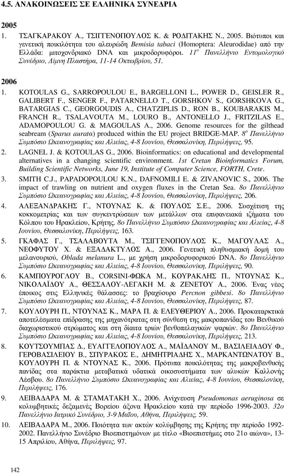 11 ο Πανελλήνιο Εντοµολογικό Συνέδριο, Λίµνη Πλαστήρα, 11-14 Οκτωβρίου, 51. 2006 1. KOTOULAS G., SARROPOULOU E., BARGELLONI L., POWER D., GEISLER R., GALIBERT F., SENGER F., PATARNELLO T., GORSHKOV S.