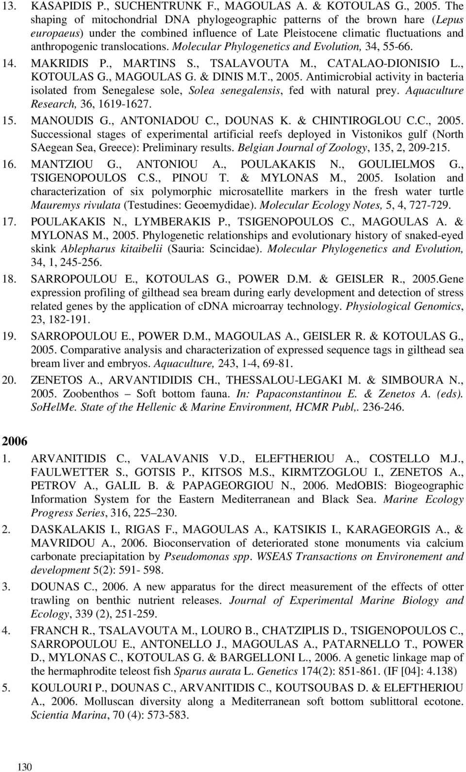 Molecular Phylogenetics and Evolution, 34, 55-66. 14. MAKRIDIS P., MARTINS S., TSALAVOUTA M., CATALAO-DIONISIO L., KOTOULAS G., MAGOULAS G. & DINIS M.T., 2005.