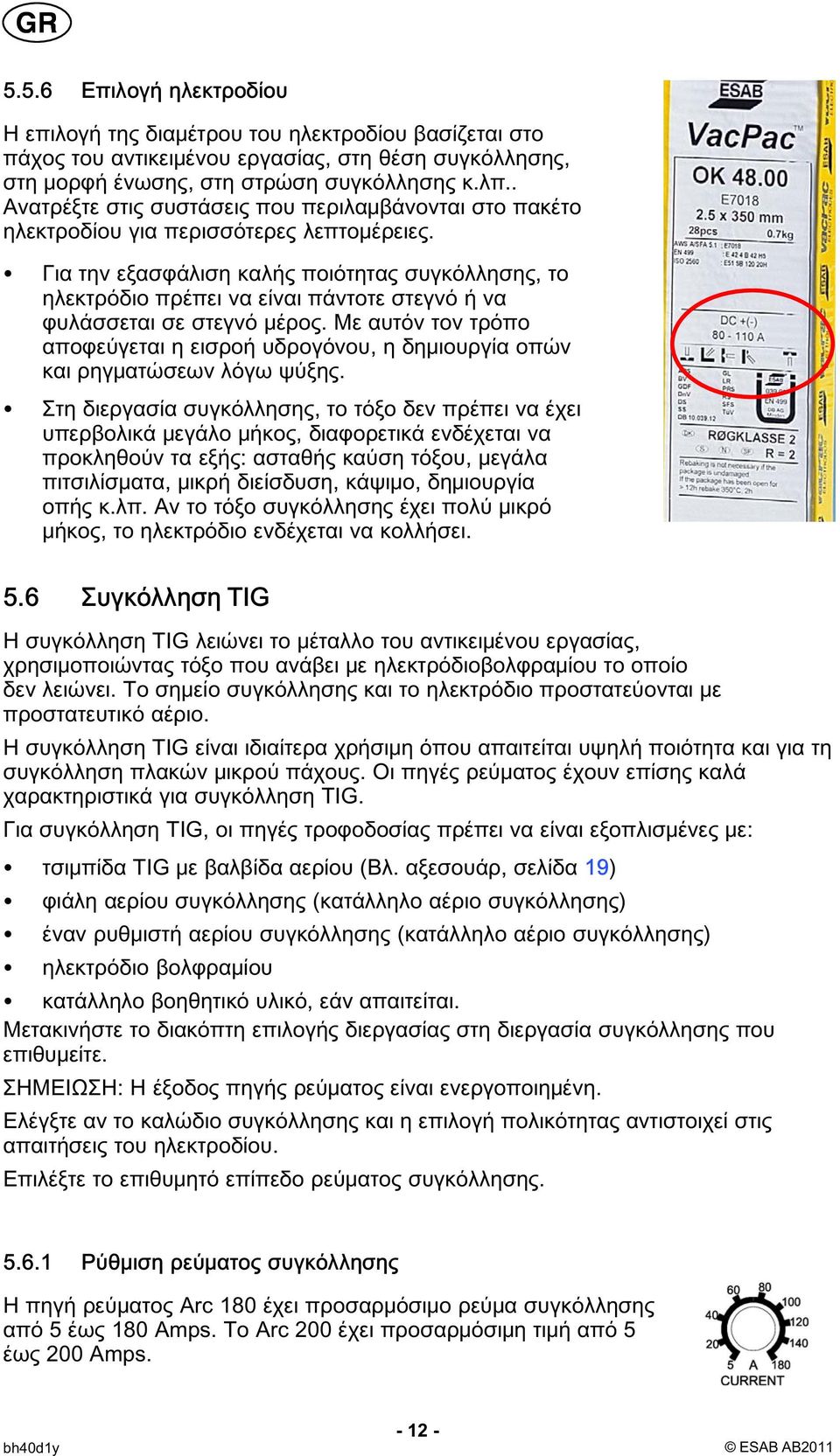 Για την εξασφάλιση καλής ποιότητας συγκόλλησης, το ηλεκτρόδιο πρέπει να είναι πάντοτε στεγνό ή να φυλάσσεται σε στεγνό μέρος.