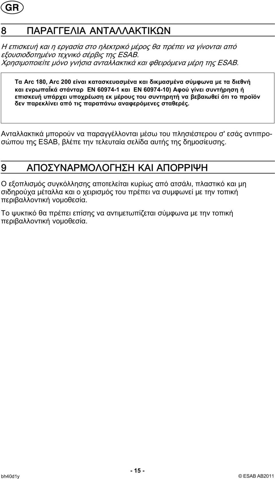 Tα Arc 180, Arc 200 είναι κατασκευασμένα και δικμασμένα σύμφωνα με τα διεθνή και ενρωπαϊκά στάνταρ EN 60974-1 και EN 60974-10) Aφού γίνει συντήρηση ή επισκευή υπάρχει υποχρέωση εκ μέρους του