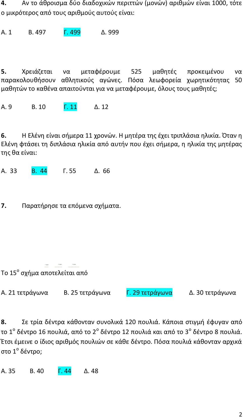 10 Γ. 11 Δ. 12 6. Η Ελένη είναι σήμερα 11 χρονών. Η μητέρα της έχει τριπλάσια ηλικία. Όταν η Ελένη φτάσει τη διπλάσια ηλικία από αυτήν που έχει σήμερα, η ηλικία της μητέρας της θα είναι: Α. 33 Β.