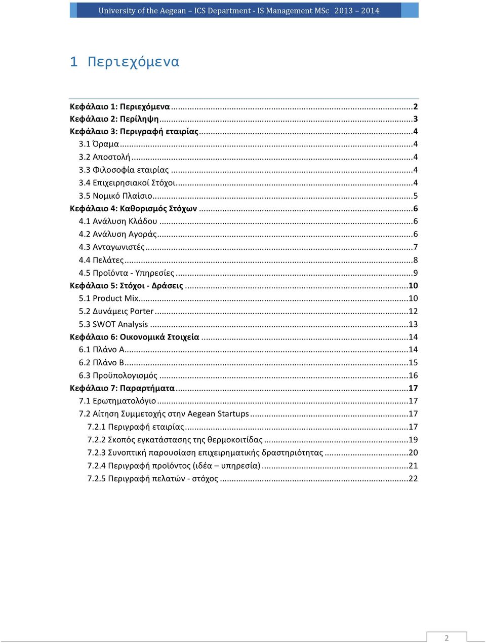 1 Product Mix... 10 5.2 Δυνάμεις Porter... 12 5.3 SWOT Analysis... 13 Κεφάλαιο 6: Οικονομικά Στοιχεία... 14 6.1 Πλάνο Α... 14 6.2 Πλάνο Β... 15 6.3 Προϋπολογισμός... 16 Κεφάλαιο 7: Παραρτήματα... 17 7.