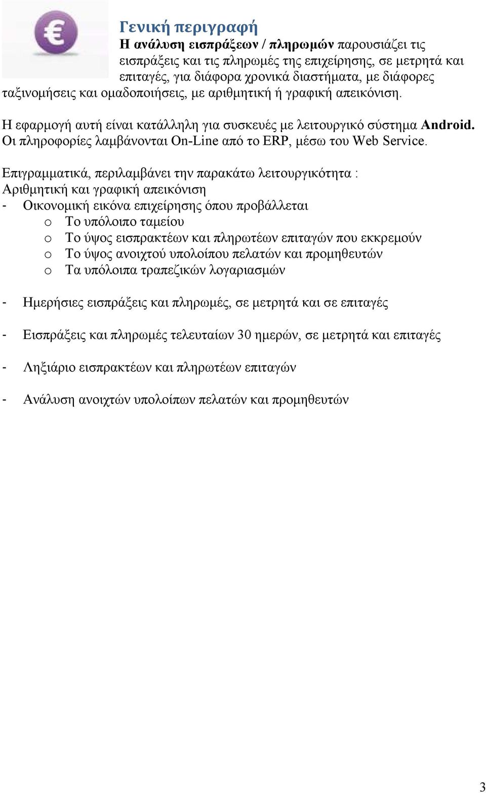 Επιγραµµατικά, περιλαµβάνει την παρακάτω λειτουργικότητα : Αριθµητική και γραφική απεικόνιση - Οικονοµική εικόνα επιχείρησης όπου προβάλλεται o Το υπόλοιπο ταµείου o Το ύψος εισπρακτέων και πληρωτέων