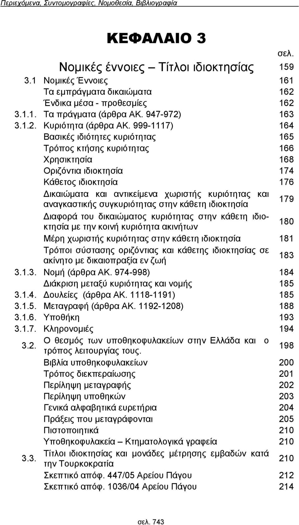 Δικαιώματα και αντικείμενα χωριστής κυριότητας και αναγκαστικής συγκυριότητας στην κάθετη ιδιοκτησία 179 Διαφορά του δικαιώματος κυριότητας στην κάθετη ιδιοκτησία με την κοινή κυριότητα ακινήτων 180