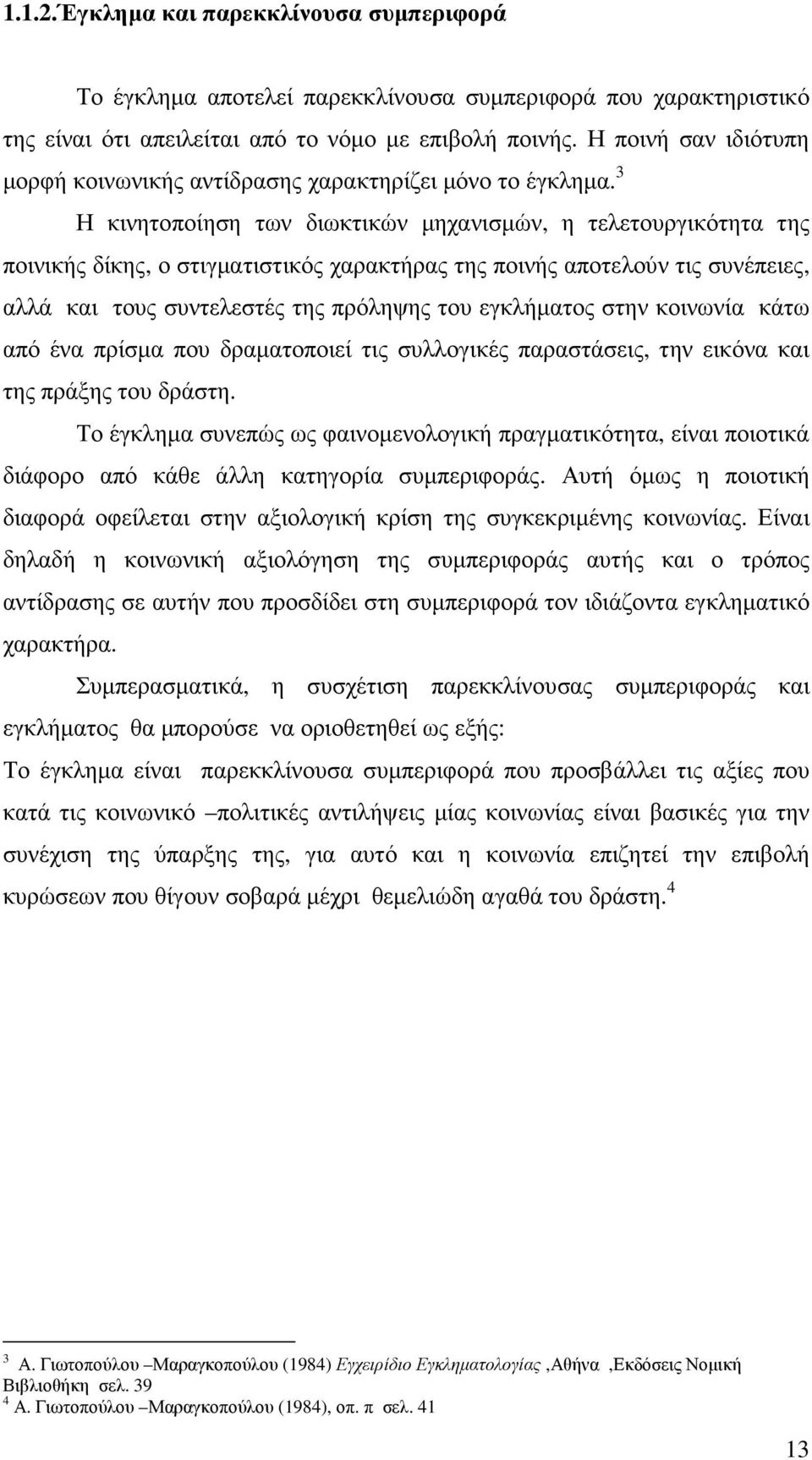 3 Η κινητοποίηση των διωκτικών µηχανισµών, η τελετουργικότητα της ποινικής δίκης, ο στιγµατιστικός χαρακτήρας της ποινής αποτελούν τις συνέπειες, αλλά και τους συντελεστές της πρόληψης του εγκλήµατος