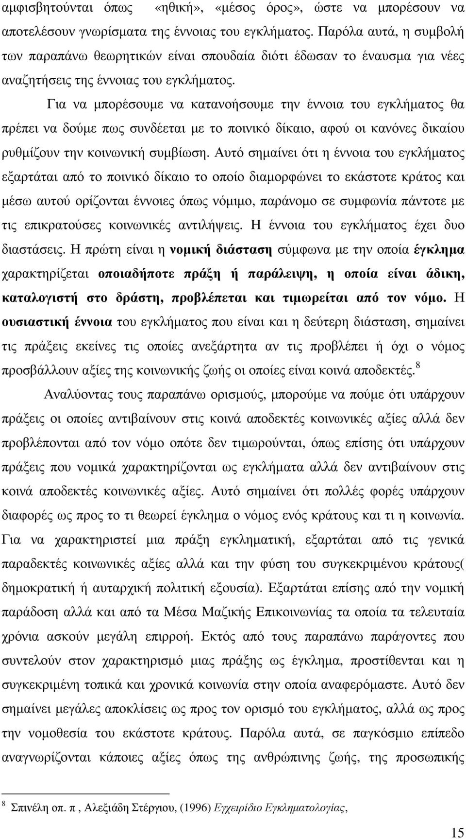 Για να µπορέσουµε να κατανοήσουµε την έννοια του εγκλήµατος θα πρέπει να δούµε πως συνδέεται µε το ποινικό δίκαιο, αφού οι κανόνες δικαίου ρυθµίζουν την κοινωνική συµβίωση.