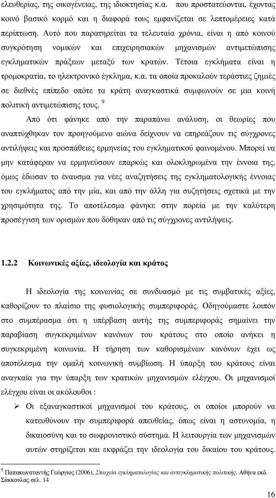 Τέτοια εγκλήµατα είναι η τροµοκρατία, το ηλεκτρονικό έγκληµα, κ.α. τα οποία προκαλούν τεράστιες ζηµιές σε διεθνές επίπεδο οπότε τα κράτη αναγκαστικά συµφωνούν σε µια κοινή πολιτική αντιµετώπισης τους.