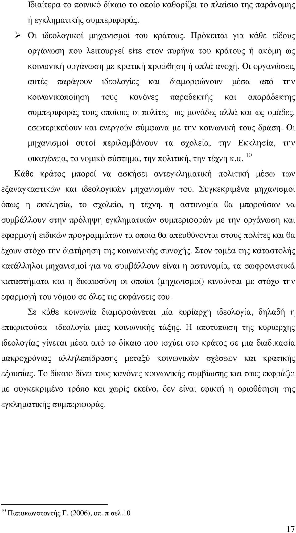 Οι οργανώσεις αυτές παράγουν ιδεολογίες και διαµορφώνουν µέσα από την κοινωνικοποίηση τους κανόνες παραδεκτής και απαράδεκτης συµπεριφοράς τους οποίους οι πολίτες ως µονάδες αλλά και ως οµάδες,