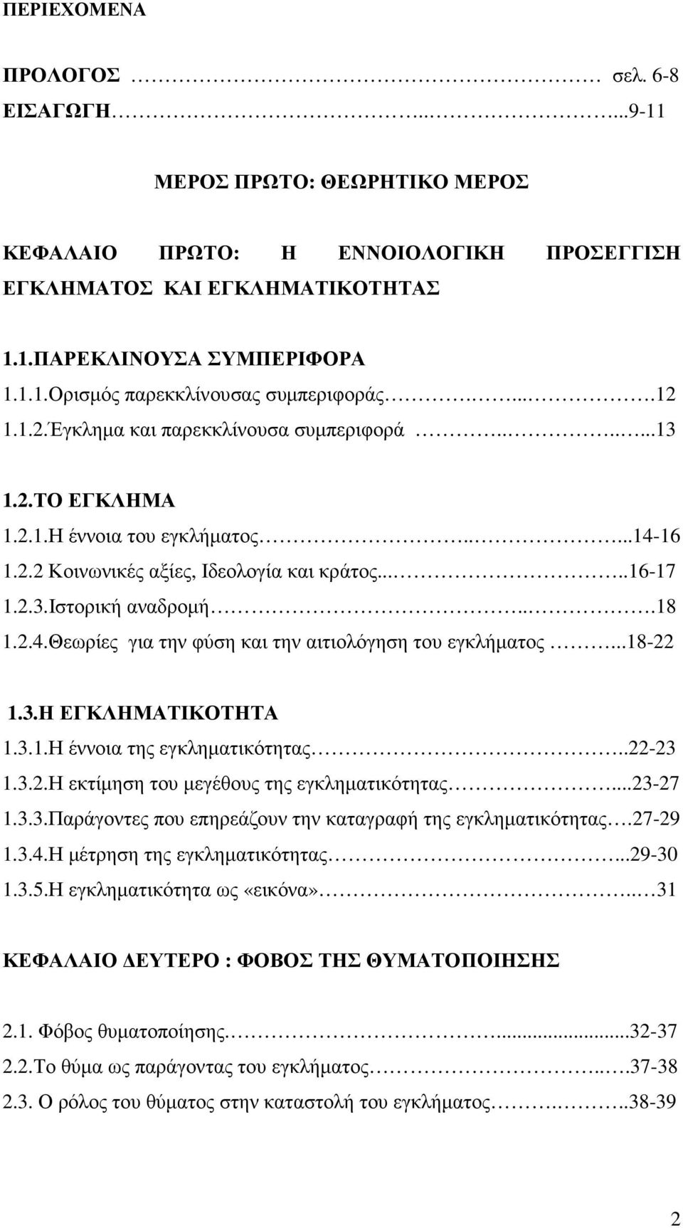 2.4.Θεωρίες για την φύση και την αιτιολόγηση του εγκλήµατος...18-22 1.3.Η ΕΓΚΛΗΜΑΤΙΚΟΤΗΤΑ 1.3.1.Η έννοια της εγκληµατικότητας..22-23 1.3.2.Η εκτίµηση του µεγέθους της εγκληµατικότητας...23-27 1.3.3.Παράγοντες που επηρεάζουν την καταγραφή της εγκληµατικότητας.