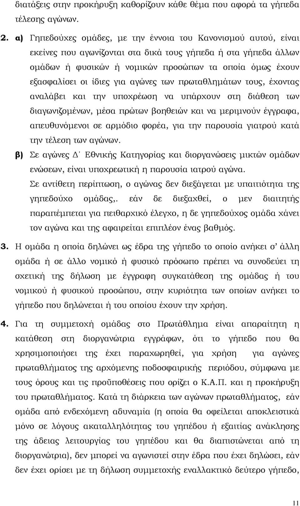 ίδιες για αγώνες των πρωταθληµάτων τους, έχοντας αναλάβει και την υποχρέωση να υπάρχουν στη διάθεση των διαγωνιζοµένων, µέσα πρώτων βοηθειών και να µεριµνούν έγγραφα, απευθυνόµενοι σε αρµόδιο φορέα,