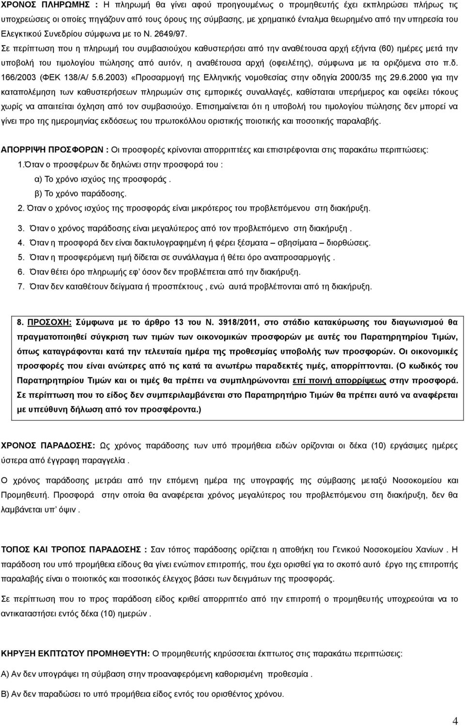 Σε περίπτωση που η πληρωμή του συμβασιούχου καθυστερήσει από την αναθέτουσα αρχή εξήντα (60) ημέρες μετά την υποβολή του τιμολογίου πώλησης από αυτόν, η αναθέτουσα αρχή (οφειλέτης), σύμφωνα με τα