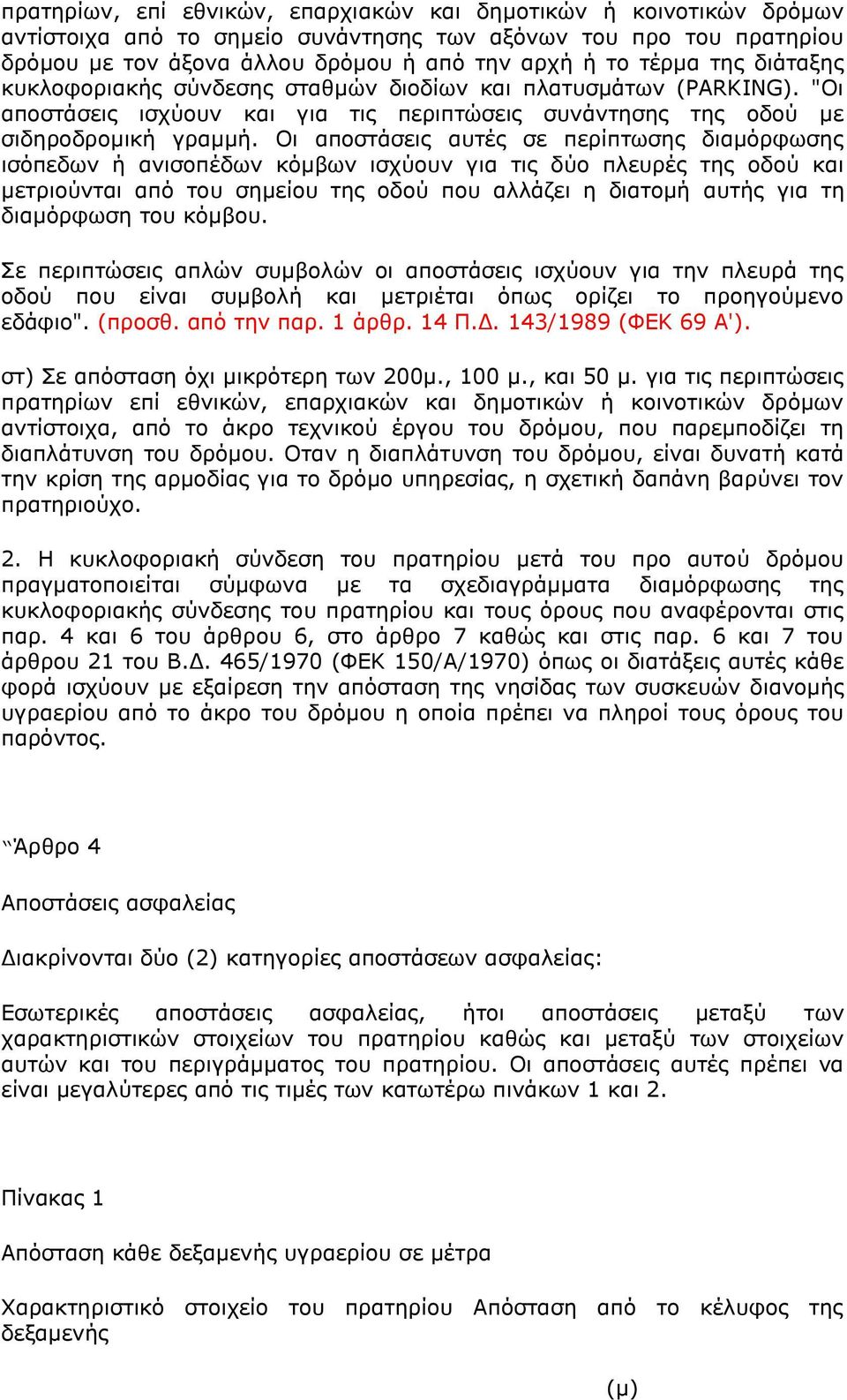 Οη απνζηάζεηο απηέο ζε πεξίπησζεο δηακφξθσζεο ηζφπεδσλ ή αληζνπέδσλ θφκβσλ ηζρχνπλ γηα ηηο δχν πιεπξέο ηεο νδνχ θαη κεηξηνχληαη απφ ηνπ ζεκείνπ ηεο νδνχ πνπ αιιάδεη ε δηαηνκή απηήο γηα ηε δηακφξθσζε