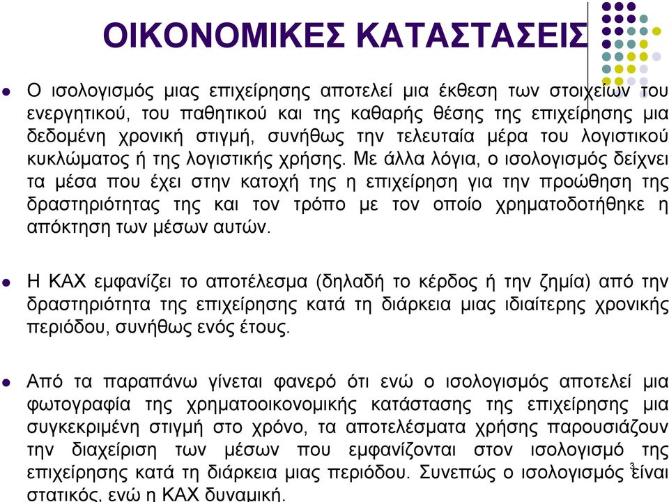 Με άλλα λόγια, ο ισολογισµός δείχνει τα µέσα που έχει στην κατοχή της η επιχείρηση για την προώθηση της δραστηριότητας της και τον τρόπο µε τον οποίο χρηµατοδοτήθηκε η απόκτηση των µέσων αυτών.