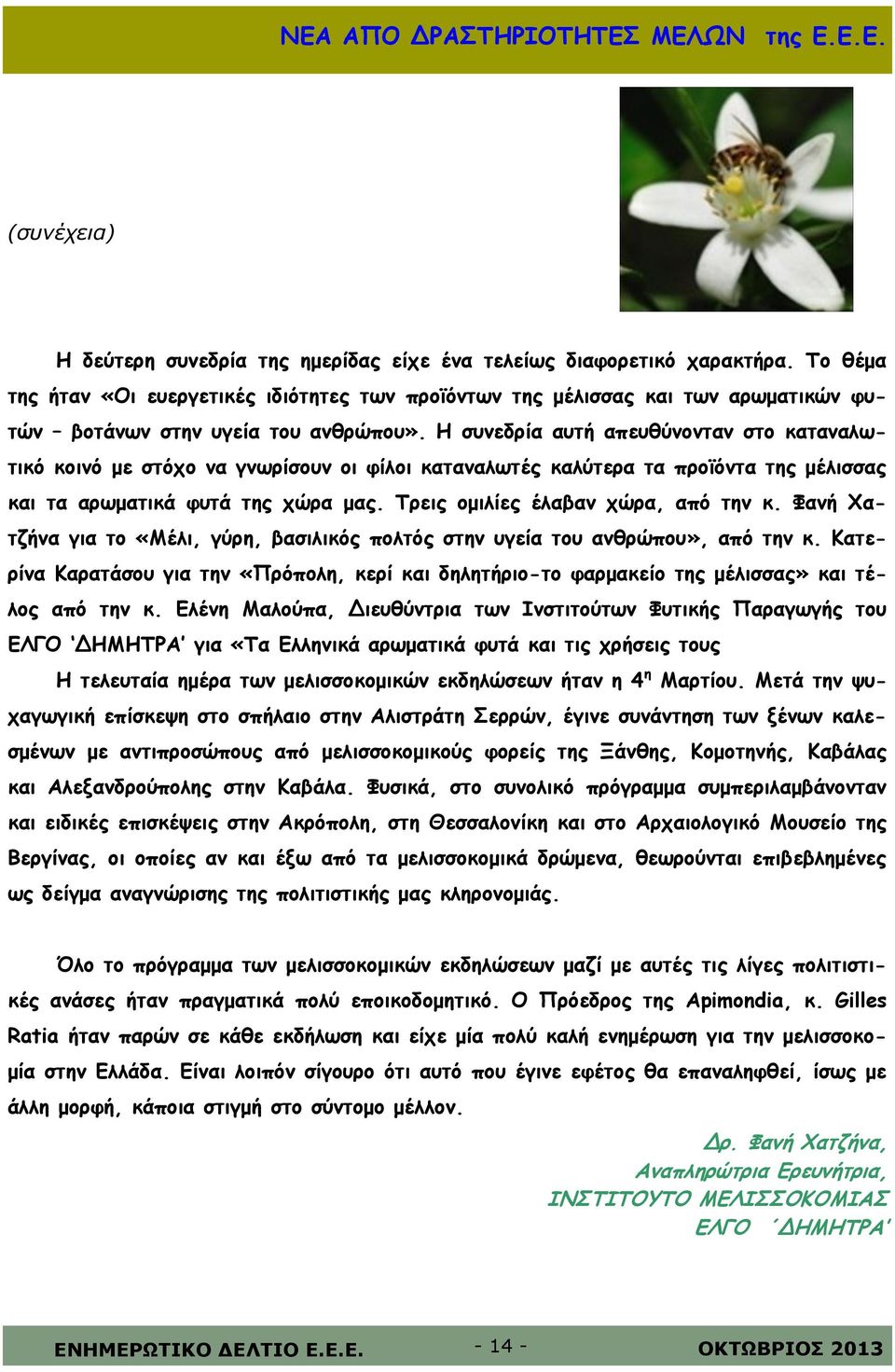 Η συνεδρία αυτή απευθύνονταν στο καταναλωτικό κοινό με στόχο να γνωρίσουν οι φίλοι καταναλωτές καλύτερα τα προϊόντα της μέλισσας και τα αρωματικά φυτά της χώρα μας.