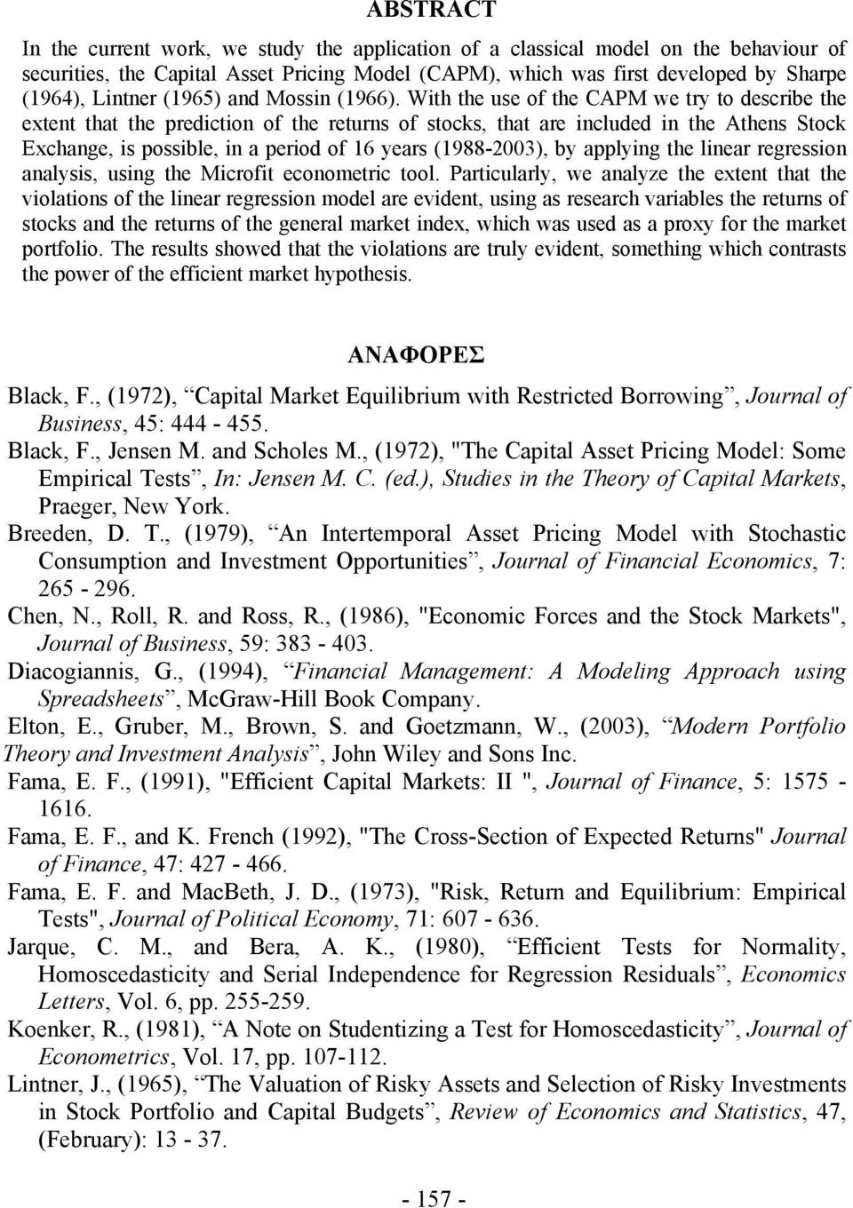 Wh the use of the CAPM we try to describe the extent that the prediction of the returns of stocks, that are included in the Athens Stock Exchange, is possible, in a period of 16 years (1988-2003), by