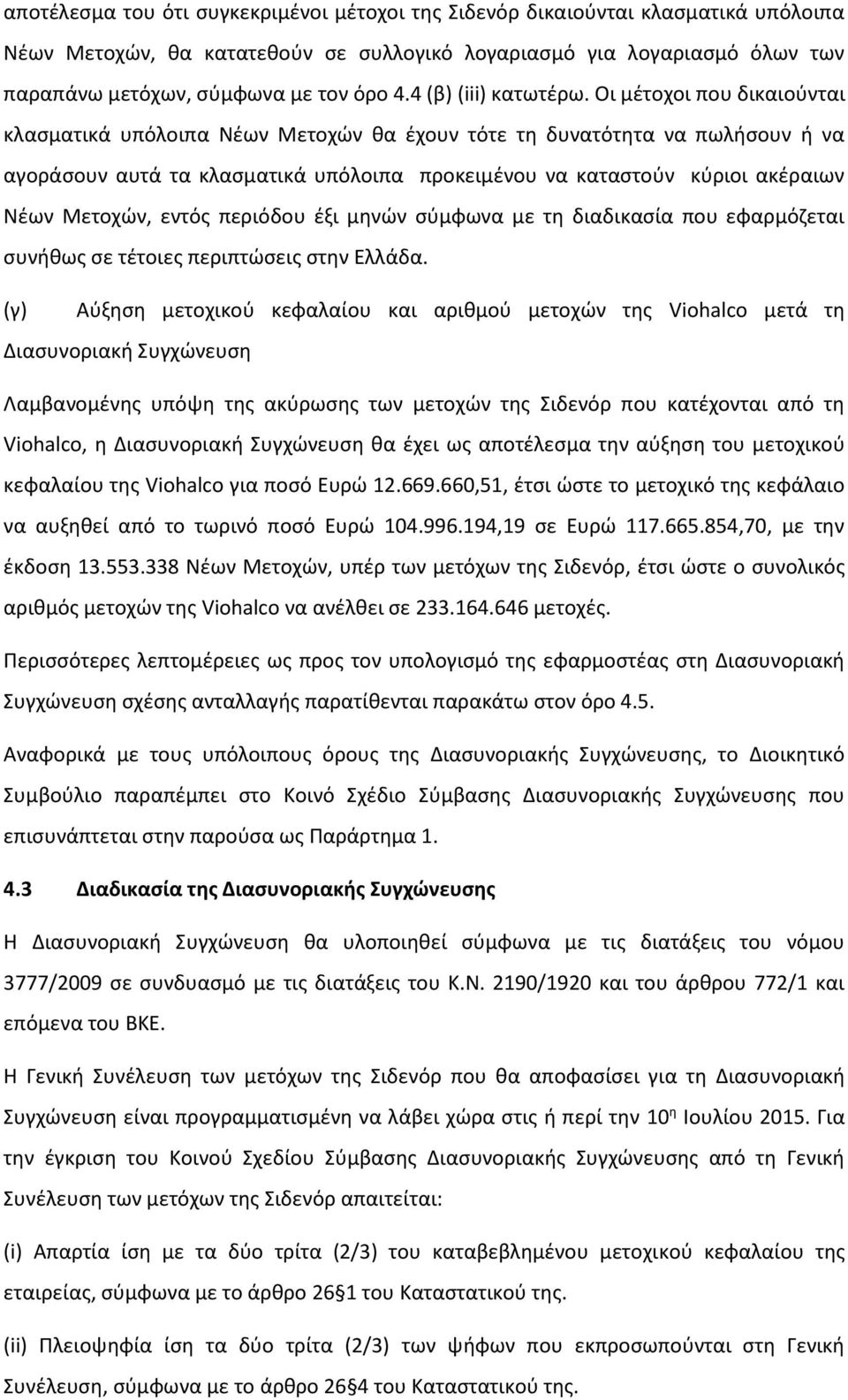 Οι μέτοχοι που δικαιούνται κλασματικά υπόλοιπα Νέων Μετοχών θα έχουν τότε τη δυνατότητα να πωλήσουν ή να αγοράσουν αυτά τα κλασματικά υπόλοιπα προκειμένου να καταστούν κύριοι ακέραιων Νέων Μετοχών,