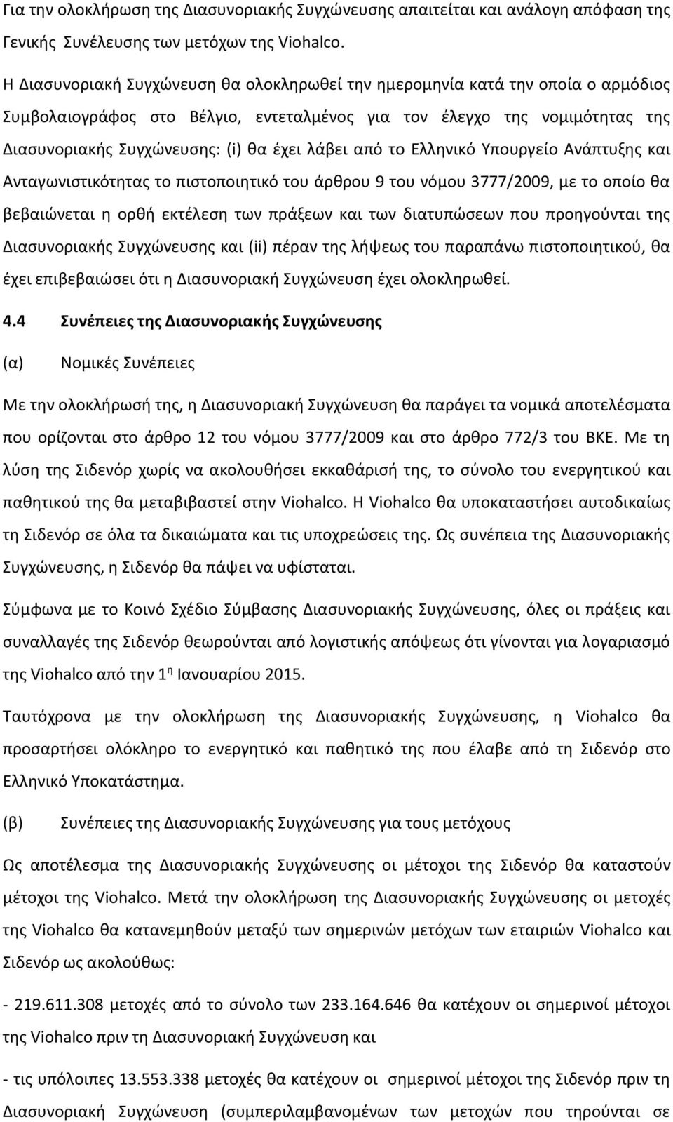 λάβει από το Ελληνικό Υπουργείο Ανάπτυξης και Ανταγωνιστικότητας το πιστοποιητικό του άρθρου 9 του νόμου 3777/2009, με το οποίο θα βεβαιώνεται η ορθή εκτέλεση των πράξεων και των διατυπώσεων που