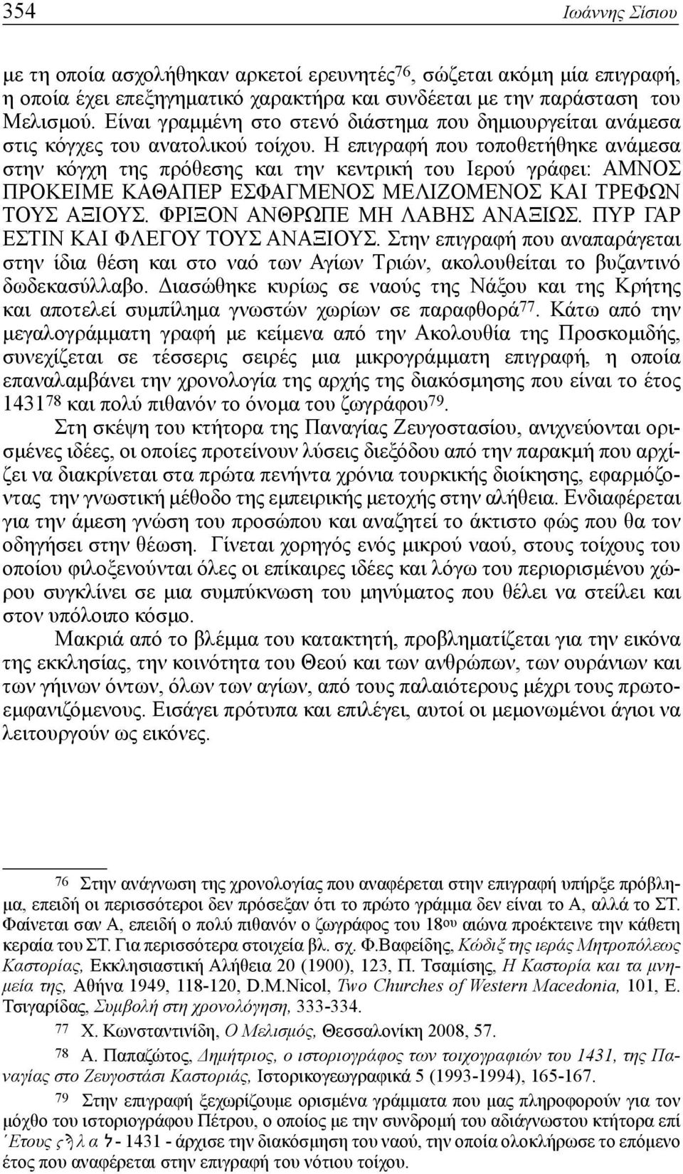 Η επιγραφή που τοποθετήθηκε ανάμεσα στην κόγχη της πρόθεσης και την κεντρική του Ιερού γράφει: ΑΜΝΟΣ ΠΡΟΚΕΙΜΕ ΚΑΘΑΠΕΡ ΕΣΦΑΓΜΕΝΟΣ ΜΕΛΙΖΟΜΕΝΟΣ ΚΑΙ ΤΡΕΦΩΝ ΤΟΥΣ ΑΞΙΟΥΣ. ΦΡΙΞΟΝ ΑΝΘΡΩΠΕ ΜΗ ΛΑΒΗΣ ΑΝΑΞΙΩΣ.