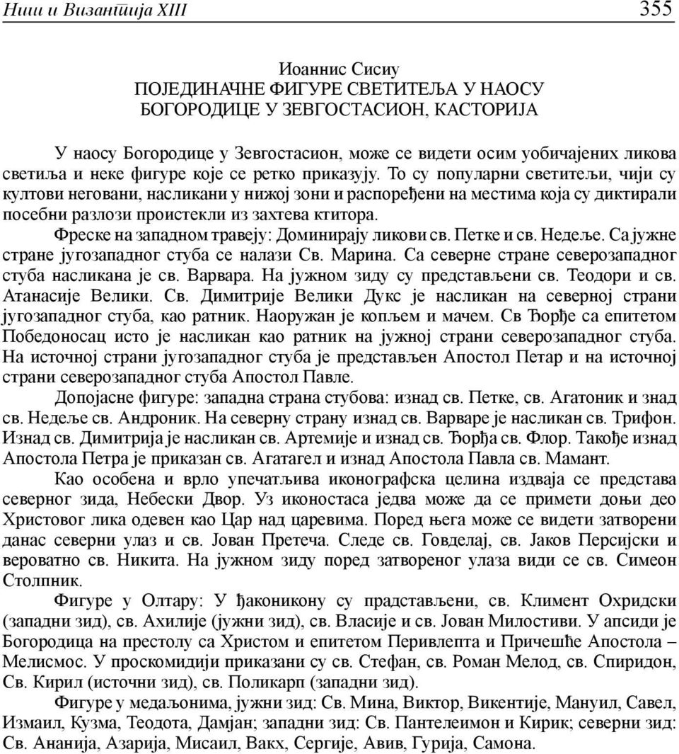 То су популарни светитељи, чији су култови неговани, насликани у нижој зони и распоређени на местима која су диктирали посебни разлози проистекли из захтева ктитора.