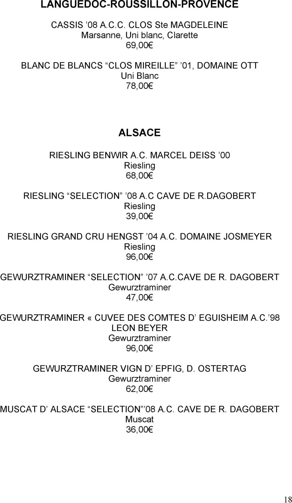 C.CAVE DE R. DAGOBERT Gewurztraminer 47,00 GEWURZTRAMINER «CUVEE DES COMTES D EGUISHEIM A.C. 98 LEON BEYER Gewurztraminer 96,00 GEWURZTRAMINER VIGN D EPFIG, D.