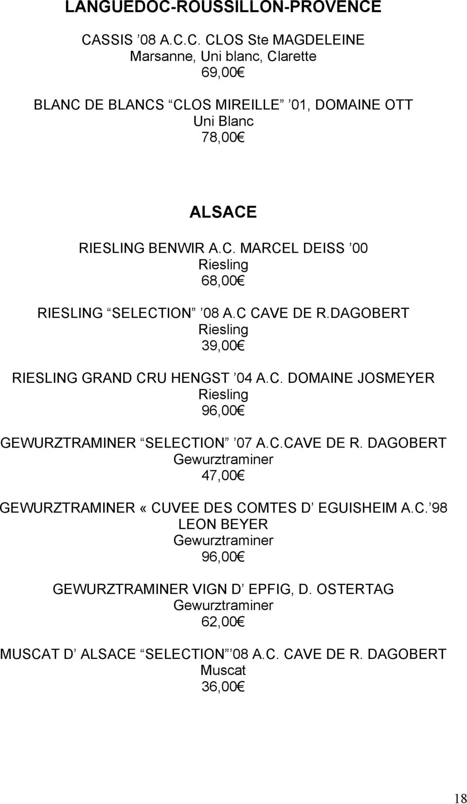 C.CAVE DE R. DAGOBERT Gewurztraminer 47,00 GEWURZTRAMINER «CUVEE DES COMTES D EGUISHEIM A.C. 98 LEON BEYER Gewurztraminer 96,00 GEWURZTRAMINER VIGN D EPFIG, D.