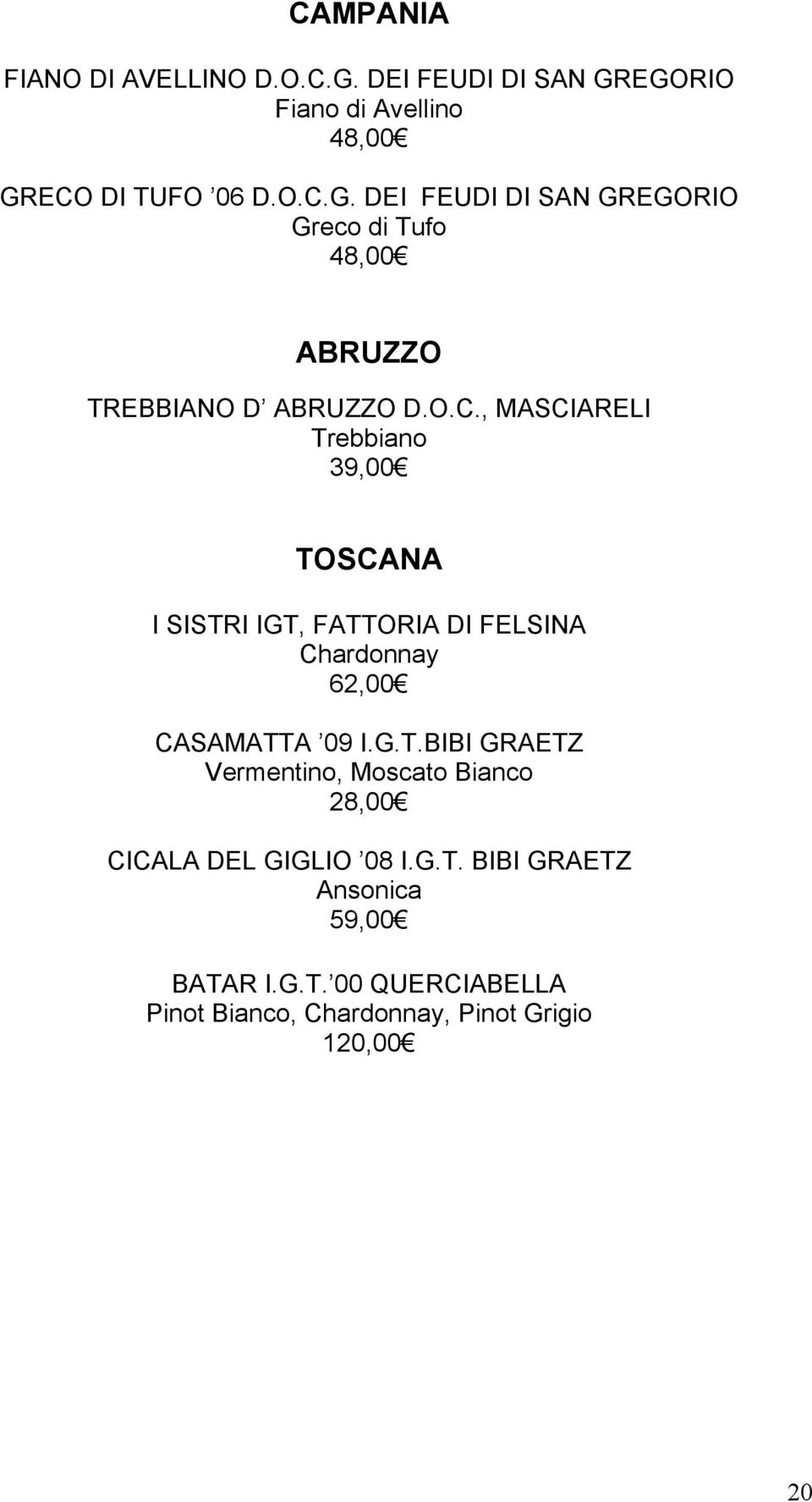 G.T. BIBI GRAETZ Ansonica 59,00 BATAR I.G.T. 00 QUERCIABELLA Pinot Bianco,, Pinot Grigio 120,00 20