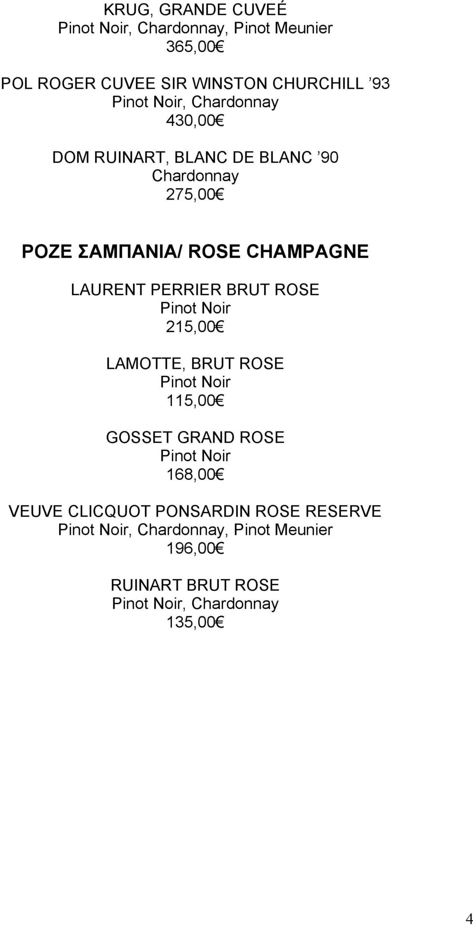 ROSE Pinot Noir 215,00 LAMOTTE, BRUT ROSE Pinot Noir 115,00 GOSSET GRAND ROSE Pinot Noir 168,00 VEUVE