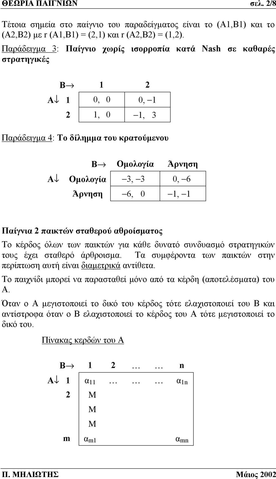 Παίγνια 2 παικτών σταθερού αθροίσματος Το κέρδος όλων των παικτών για κάθε δυνατό συνδυασμό στρατηγικών τους έχει σταθερό άρθροισμα.