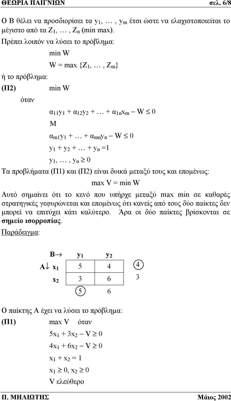 (Π) και (Π2) είναι δυικά μεταξύ τους και επομένως: max V = min W Αυτό σημαίνει ότι το κενό που υπήρχε μεταξύ max min σε καθαρές στρατηγικές γεφυρώνεται και επομένως ότι κανείς από τους δύο