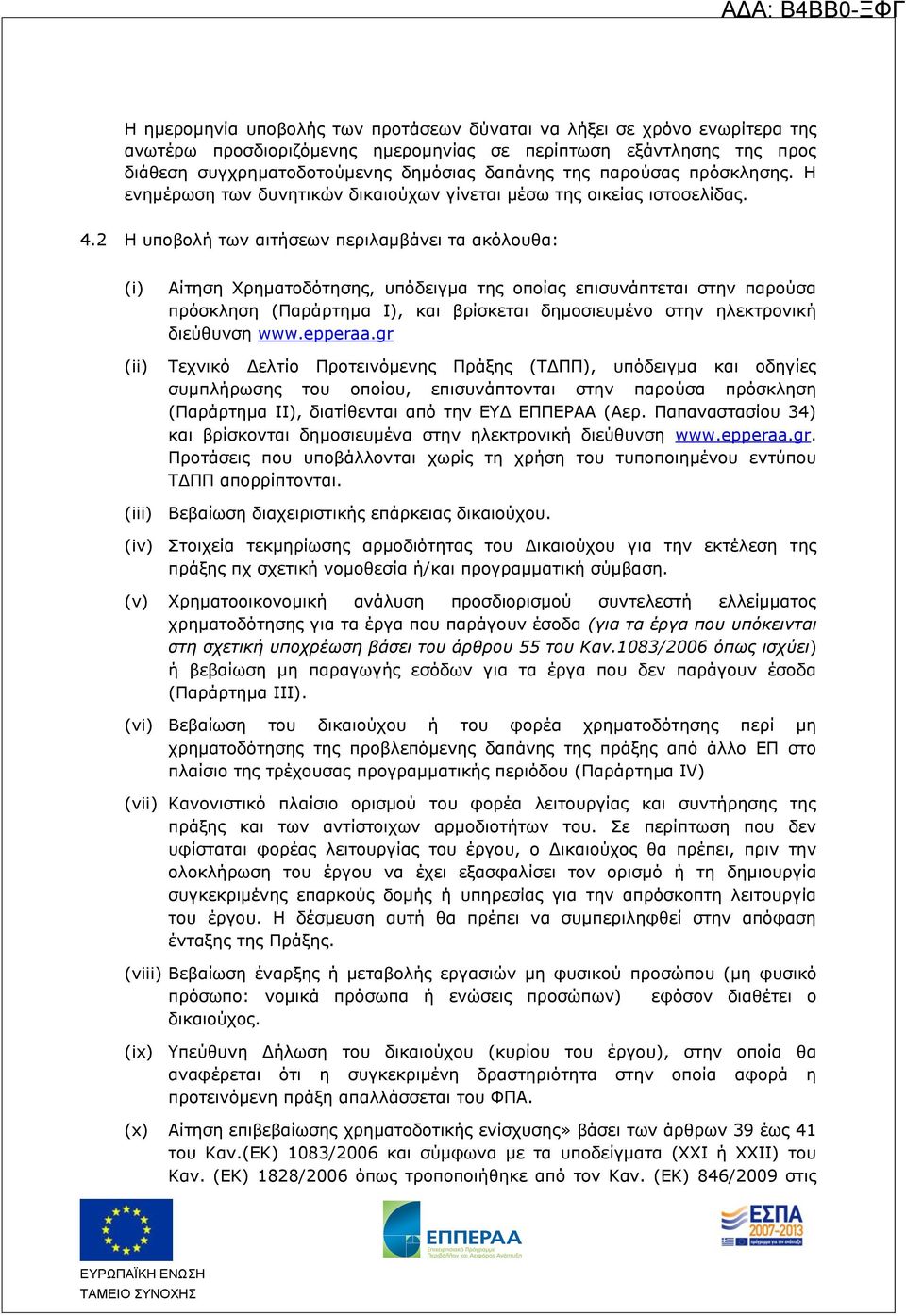 2 Η υποβολή των αιτήσεων περιλαμβάνει τα ακόλουθα: (i) (ii) Αίτηση Χρηματοδότησης, υπόδειγμα της οποίας επισυνάπτεται στην παρούσα πρόσκληση (Παράρτημα Ι), και βρίσκεται δημοσιευμένο στην ηλεκτρονική