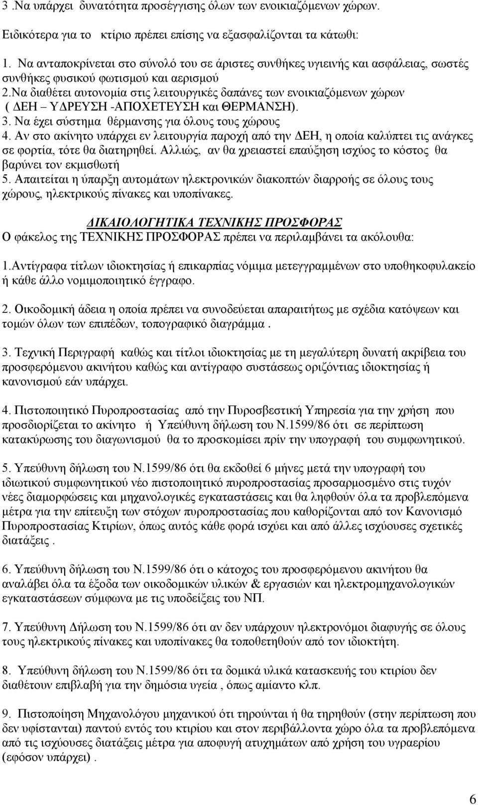 Να διαθέτει αυτονομία στις λειτουργικές δαπάνες των ενοικιαζόμενων χώρων ( ΔΕΗ ΥΔΡΕΥΣΗ -ΑΠΟΧΕΤΕΥΣΗ και ΘΕΡΜΑΝΣΗ). 3. Να έχει σύστημα θέρμανσης για όλους τους χώρους 4.