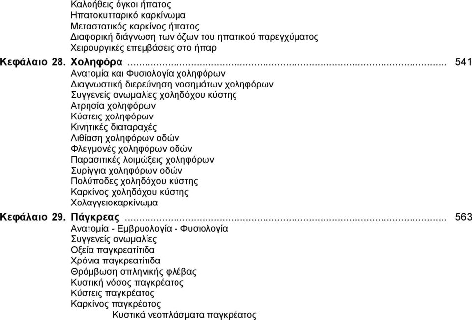 Φλεγμονές χοληφόρων οδών Παρασιτικές λοιμώξεις χοληφόρων Συρίγγια χοληφόρων οδών Πολύποδες χοληδόχου κύστης Καρκίνος χοληδόχου κύστης Χολαγγειοκαρκίνωμα Κεφάλαιο 29. Πάγκρεας.