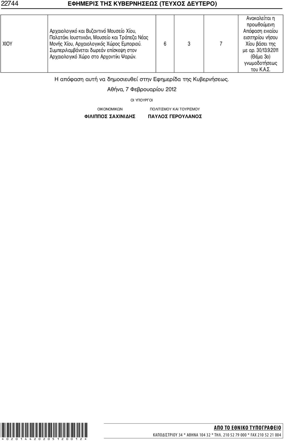 Αθήνα, 7 Φεβρουαρίου 2012 ΟΙ ΥΠΟΥΡΓΟΙ Ανακαλείται η προωθούμενη Απόφαση ενιαίου εισιτηρίου νήσου Χίου βάσει της με αρ. 30/13.9.2011 (Θέμα 3ο) γνωμοδοτήσεως του Κ.Α.Σ.