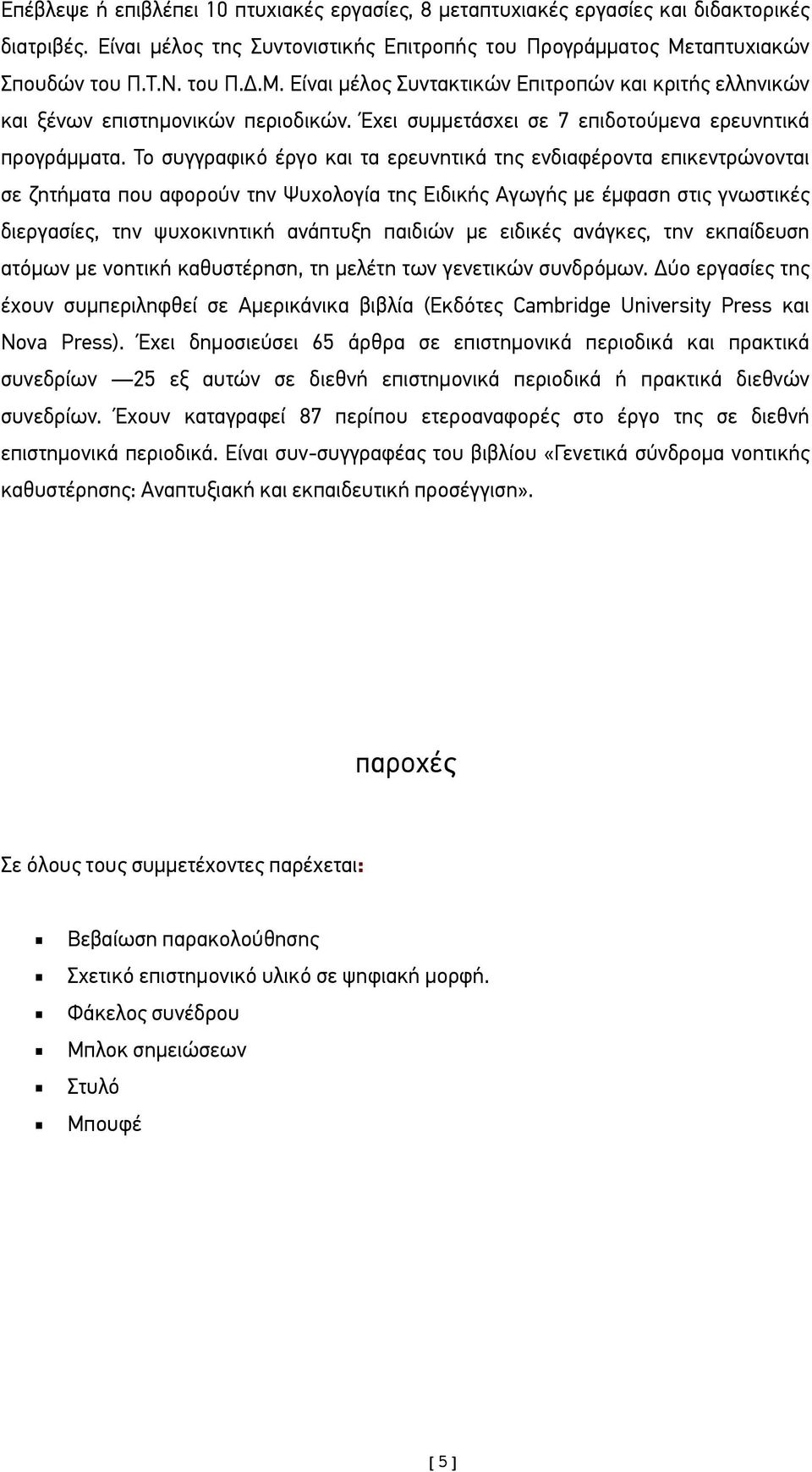 Το συγγραφικό έργο και τα ερευνητικά της ενδιαφέροντα επικεντρώνονται σε ζητήµατα που αφορούν την Ψυχολογία της Ειδικής Αγωγής µε έµφαση στις γνωστικές διεργασίες, την ψυχοκινητική ανάπτυξη παιδιών