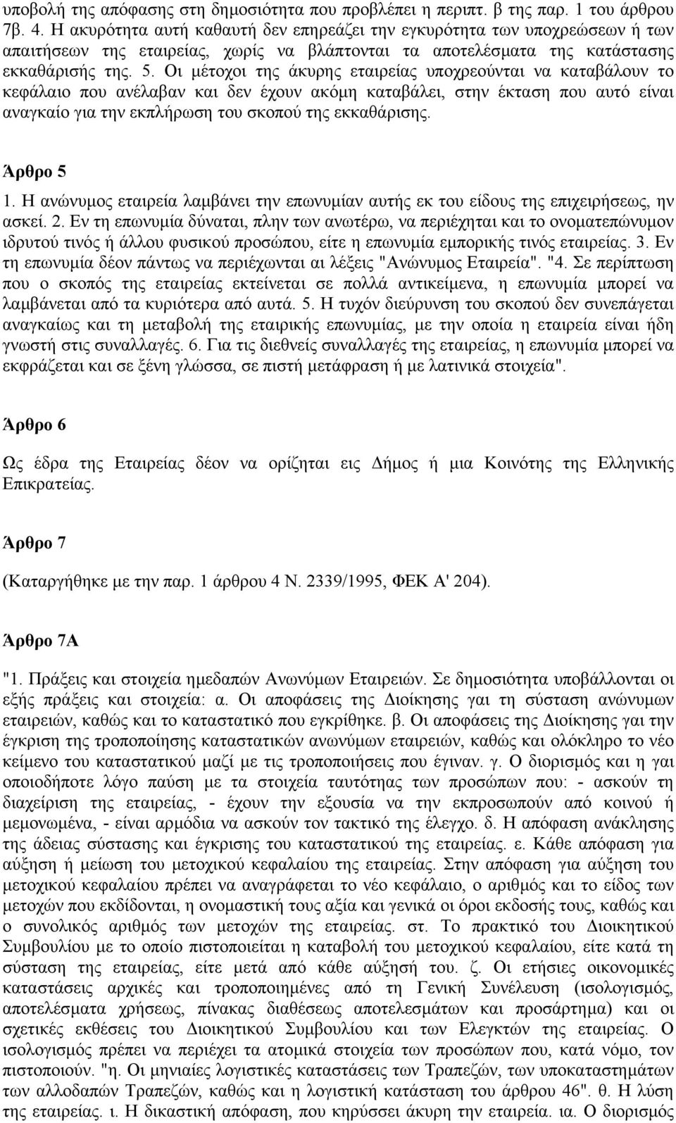 Οι µέτοχοι της άκυρης εταιρείας υποχρεούνται να καταβάλουν το κεφάλαιο που ανέλαβαν και δεν έχουν ακόµη καταβάλει, στην έκταση που αυτό είναι αναγκαίο για την εκπλήρωση του σκοπού της εκκαθάρισης.