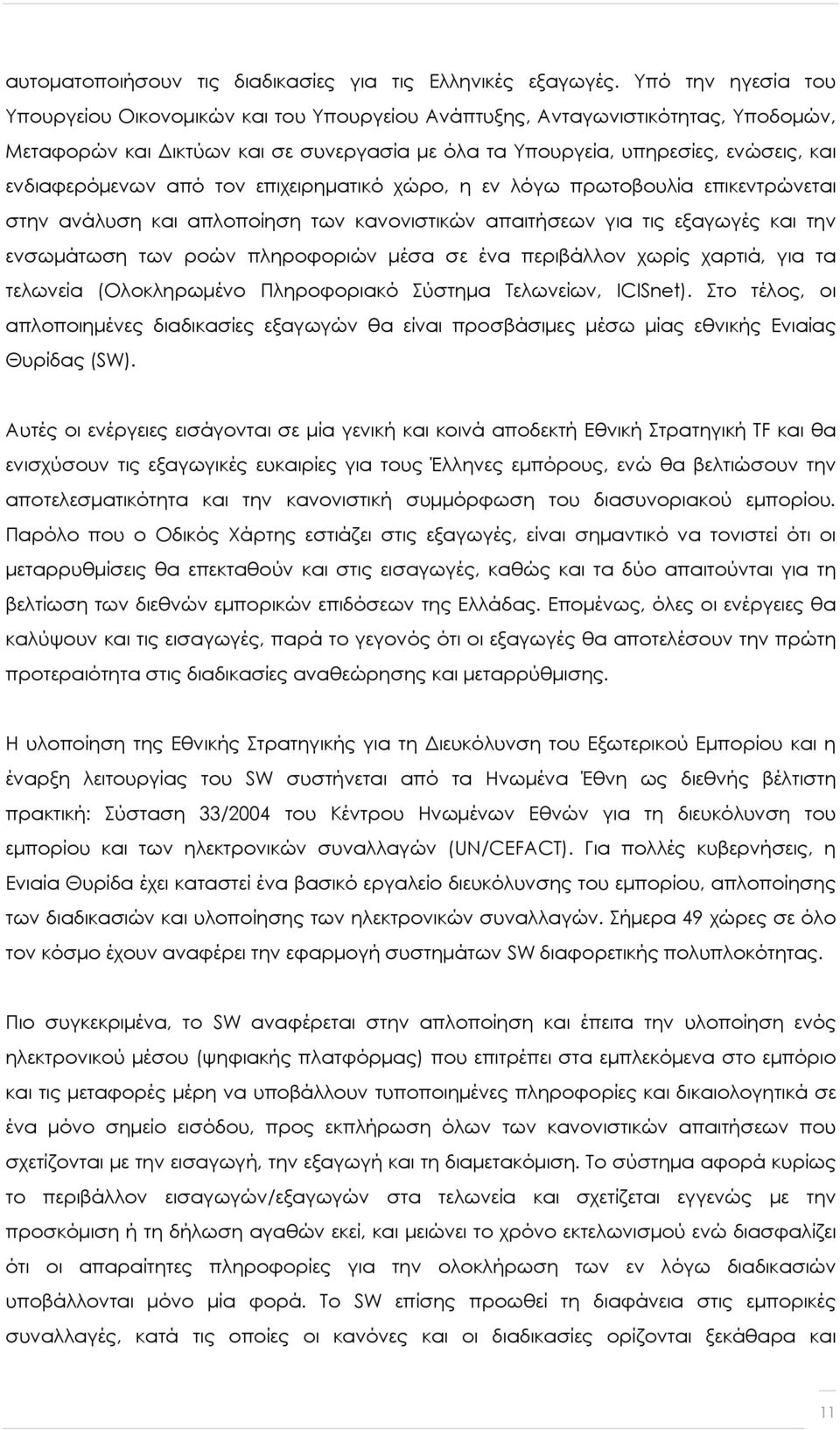 ενδιαφερόμενων από τον επιχειρηματικό χώρο, η εν λόγω πρωτοβουλία επικεντρώνεται στην ανάλυση και απλοποίηση των κανονιστικών απαιτήσεων για τις εξαγωγές και την ενσωμάτωση των ροών πληροφοριών μέσα