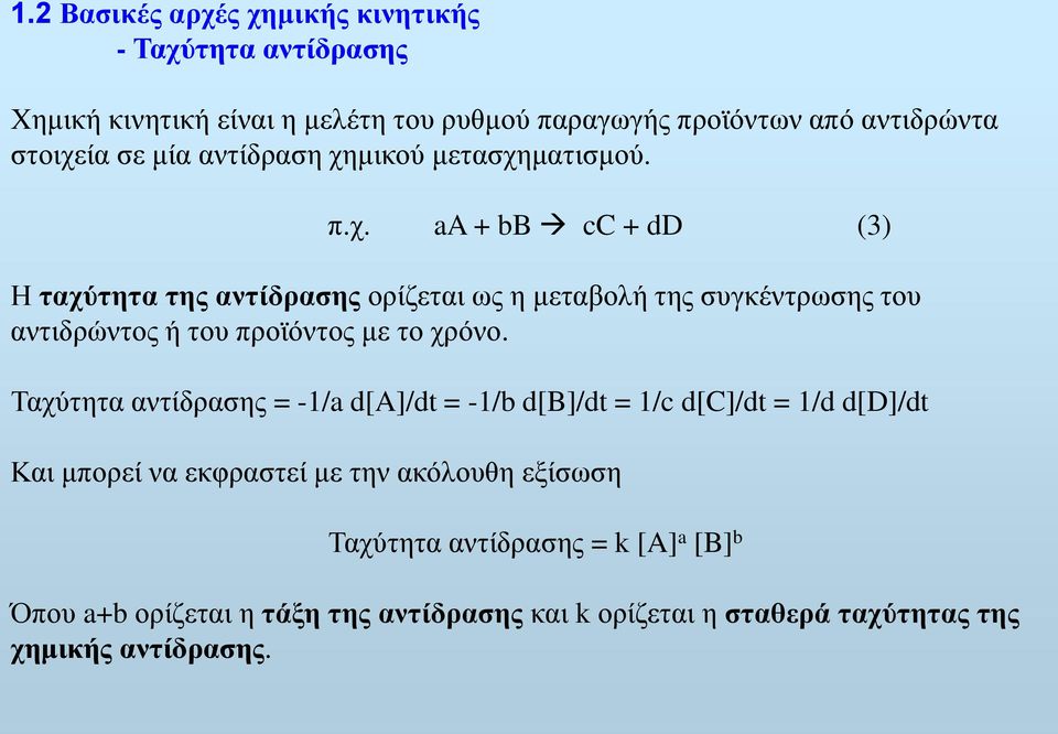μικού μετασχηματισμού. π.χ. aa + bb cc + dd (3) Η ταχύτητα της αντίδρασης ορίζεται ως η μεταβολή της συγκέντρωσης του αντιδρώντος ή του προϊόντος με το χρόνο.