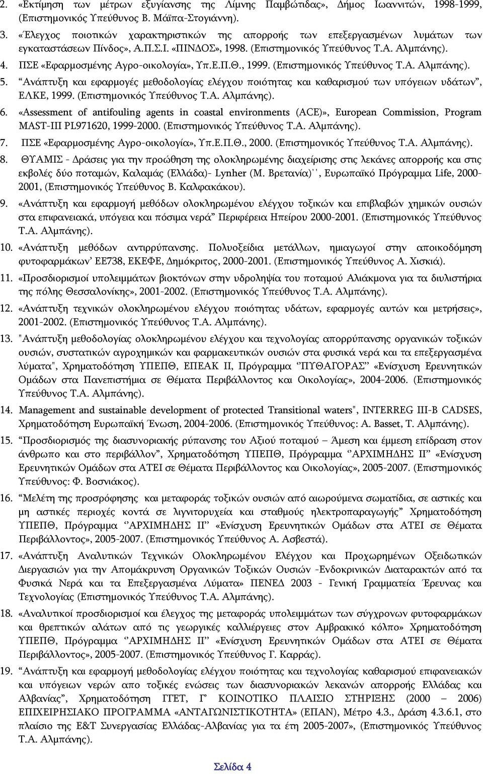 ΠΣΕ «Εφαρμοσμένης Αγρο-οικολογία», Υπ.Ε.Π.Θ., 1999. (Επιστημονικός Υπεύθυνος Τ.Α. Αλμπάνης). 5. Ανάπτυξη και εφαρμογές μεθοδολογίας ελέγχου ποιότητας και καθαρισμού των υπόγειων υδάτων, ΕΛΚΕ, 1999.