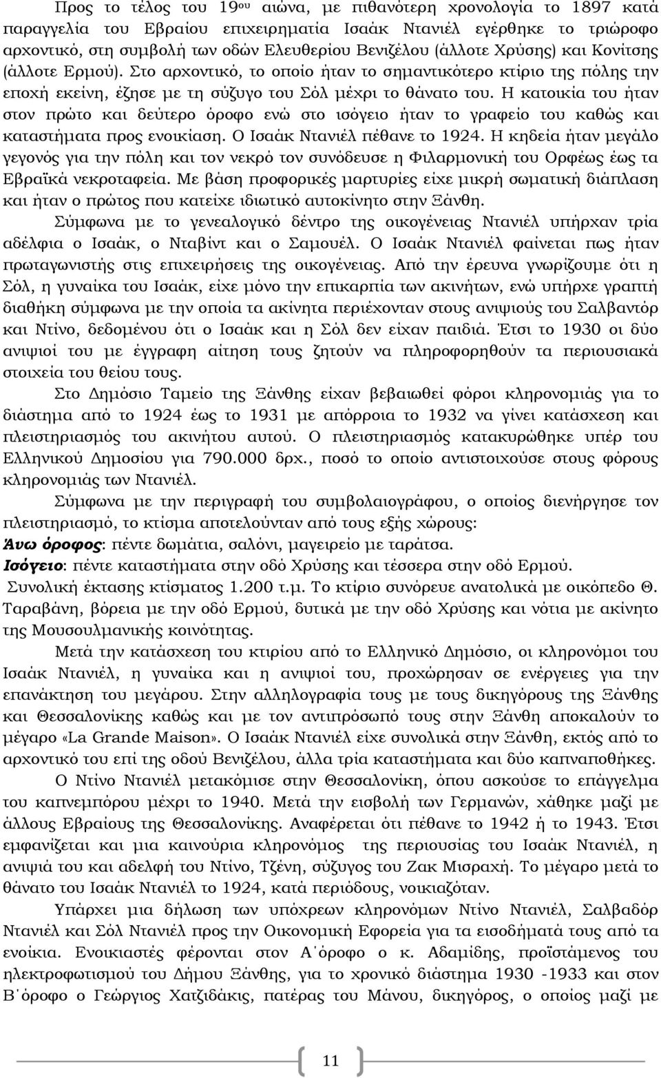 Η κατοικία του ήταν στον πρώτο και δεύτερο όροφο ενώ στο ισόγειο ήταν το γραφείο του καθώς και καταστήματα προς ενοικίαση. Ο Ισαάκ Ντανιέλ πέθανε το 1924.
