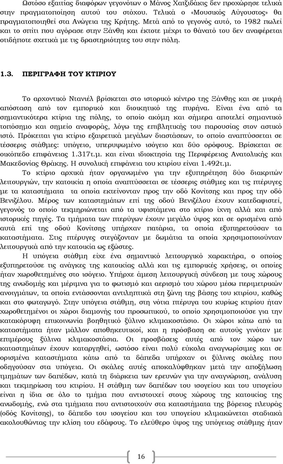 ΠΕΡΙΓΡΑΦΗ ΤΟΥ ΚΤΙΡΙΟΥ Το αρχοντικό Ντανιέλ βρίσκεται στο ιστορικό κέντρο της Ξάνθης και σε μικρή απόσταση από τον εμπορικό και διοικητικό της πυρήνα.