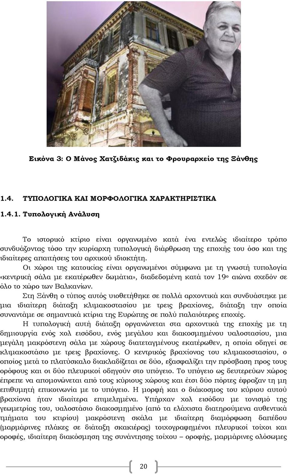 4.1. Τυπολογική Ανάλυση Το ιστορικό κτίριο είναι οργανωμένο κατά ένα εντελώς ιδιαίτερο τρόπο συνδυάζοντας τόσο την κυρίαρχη τυπολογική διάρθρωση της εποχής του όσο και της ιδιαίτερες απαιτήσεις του