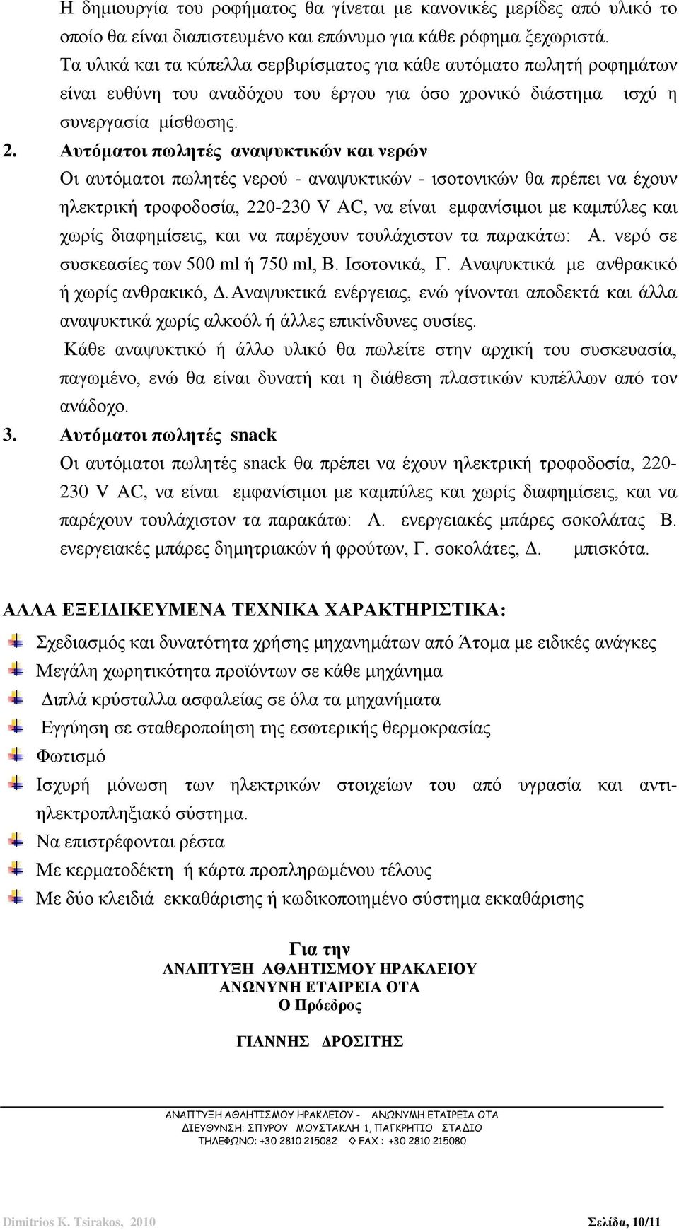 Αυτόματοι πωλητές αναψυκτικών και νερών Οι αυτόματοι πωλητές νερού - αναψυκτικών - ισοτονικών θα πρέπει να έχουν ηλεκτρική τροφοδοσία, 220-230 V AC, να είναι εμφανίσιμοι με καμπύλες και χωρίς