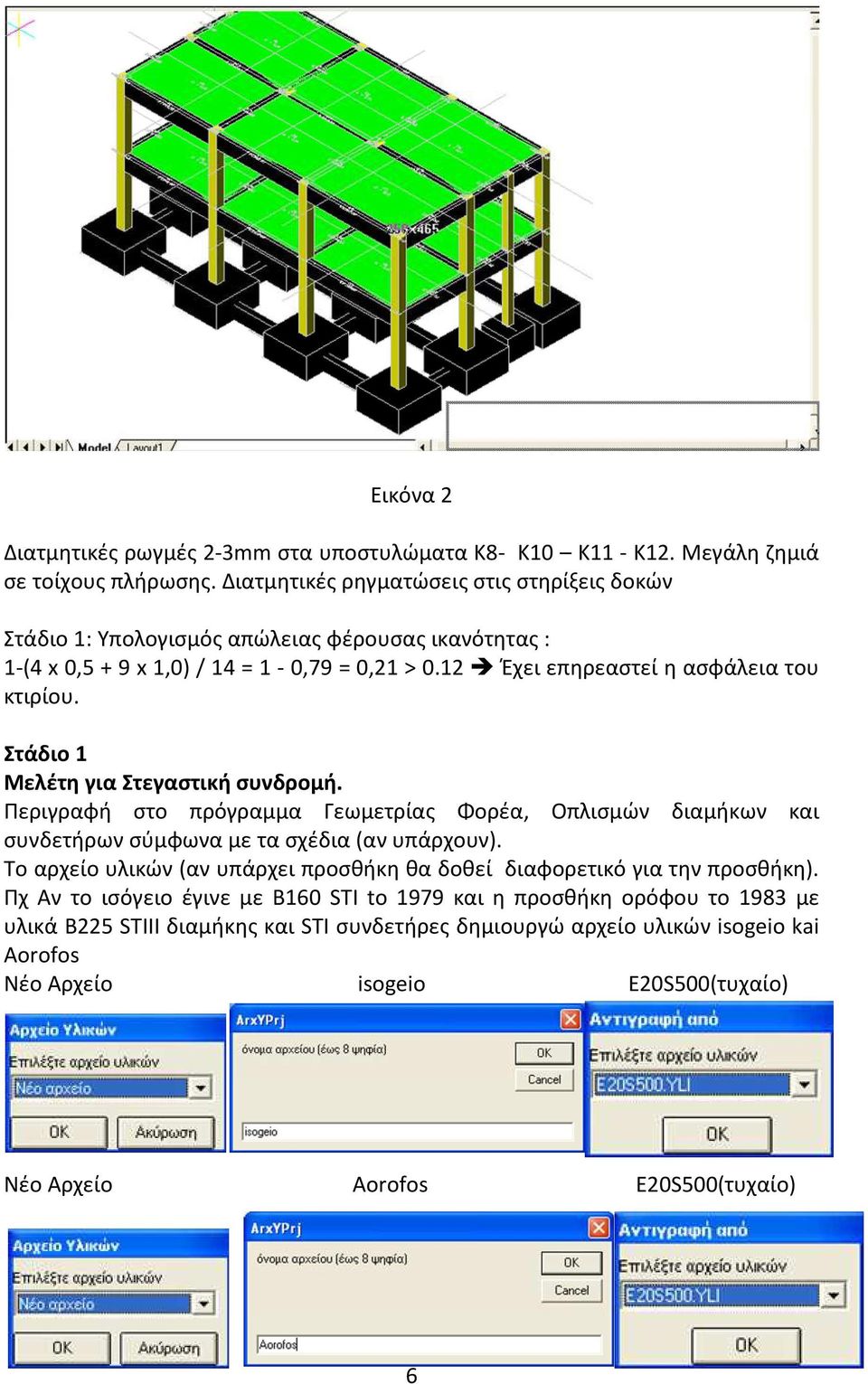 Στάδιο 1 Μελέτη για Στεγαστική συνδρομή. Περιγραφή στο πρόγραμμα Γεωμετρίας Φορέα, Οπλισμών διαμήκων και συνδετήρων σύμφωνα με τα σχέδια (αν υπάρχουν).