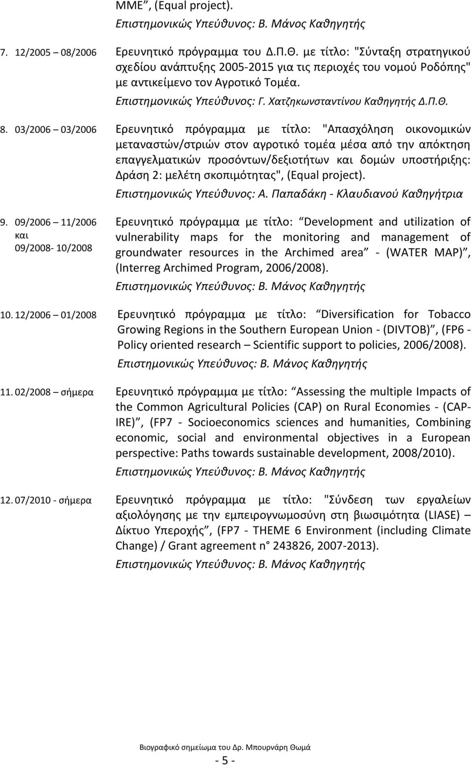 03/2006 03/2006 Ερευνθτικό πρόγραμμα με τίτλο: "Απαςχόλθςθ οικονομικϊν μεταναςτϊν/ςτριϊν ςτον αγροτικό τομζα μζςα από τθν απόκτθςθ επαγγελματικϊν προςόντων/δεξιοτιτων και δομϊν υποςτιριξθσ: Δράςθ 2: