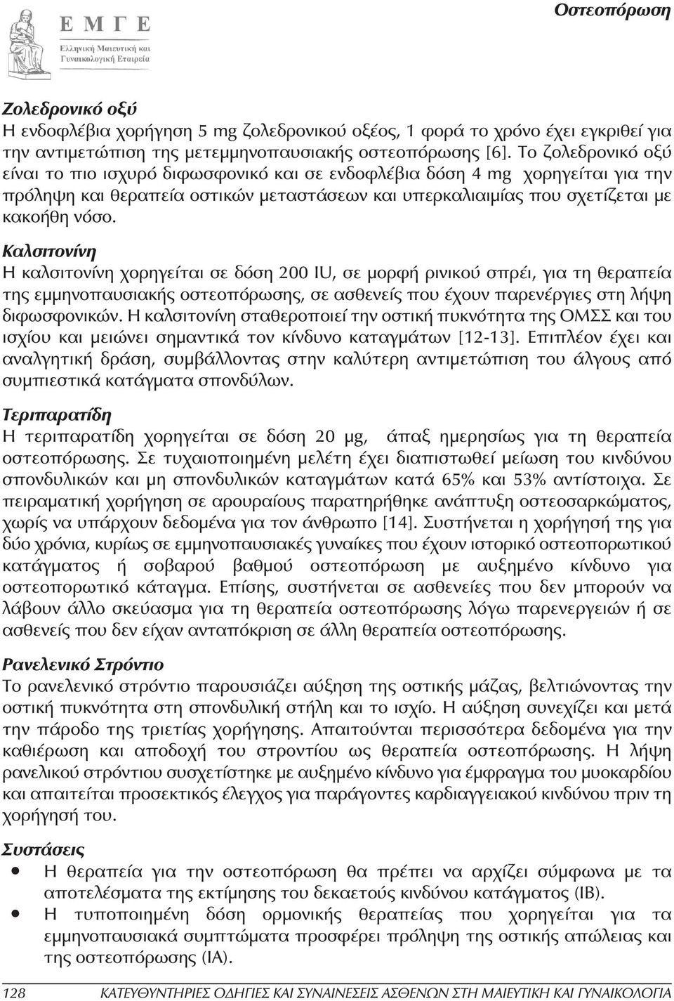 Καλσιτονίνη Η καλσιτονίνη χορηγείται σε δόση 200 IU, σε µορφή ρινικού σπρέι, για τη θεραπεία της εµµηνοπαυσιακής οστεοπόρωσης, σε ασθενείς που έχουν παρενέργιες στη λήψη διφωσφονικών.