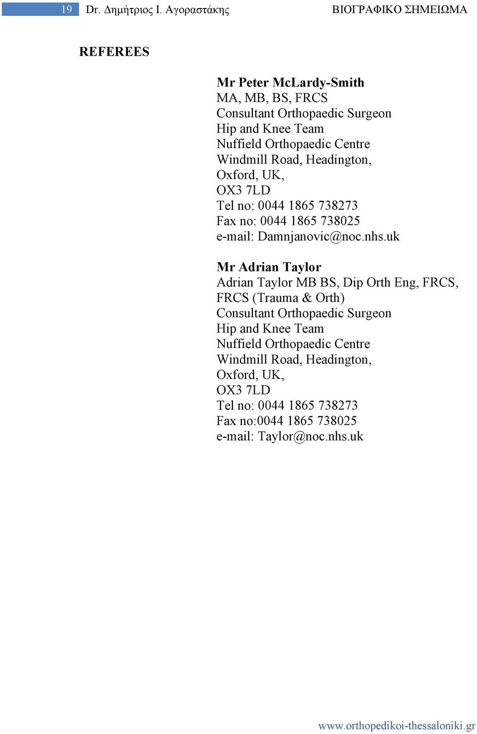 Orthopaedic Centre Windmill Road, Headington, Oxford, UK, OX3 7LD Tel no: 0044 1865 738273 Fax no: 0044 1865 738025 e-mail: Damnjanovic@noc.nhs.